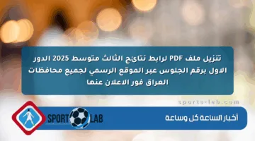 تنزيل ملف PDF لرابط نتائج الثالث متوسط 2025 الدور الأول برقم الجلوس عبر الموقع الرسمي لجميع محافظات العراق فور الإعلان عنها